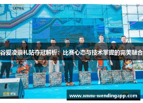 谷爱凌崇礼站夺冠解析:比赛心态与技术掌握的完美融合 谷爱凌崇礼站夺冠解析:比赛心态与技术掌握的完美融合