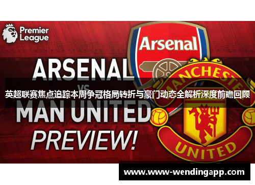 英超联赛焦点追踪本周争冠格局转折与豪门动态全解析深度前瞻回顾