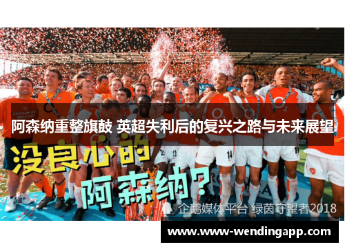 阿森纳重整旗鼓 英超失利后的复兴之路与未来展望
