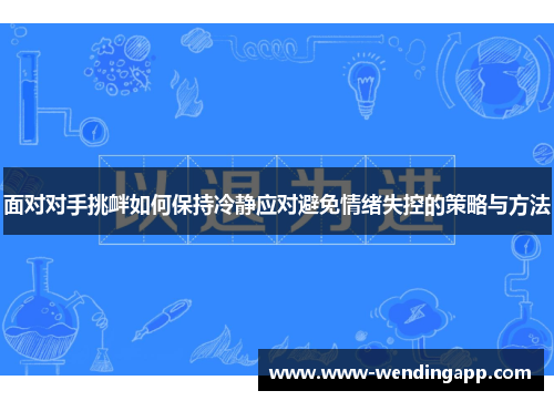 面对对手挑衅如何保持冷静应对避免情绪失控的策略与方法