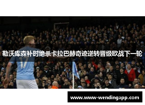 勒沃库森补时绝杀卡拉巴赫奇迹逆转晋级欧战下一轮