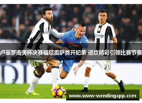 卢塞罗南美杯决赛福塔雷萨首开纪录 进攻精彩引领比赛节奏