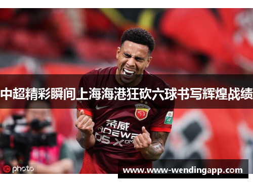 中超精彩瞬间上海海港狂砍六球书写辉煌战绩 中超精彩瞬间上海海港狂砍六球书写辉煌战绩